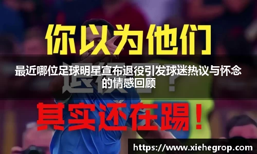最近哪位足球明星宣布退役引发球迷热议与怀念的情感回顾